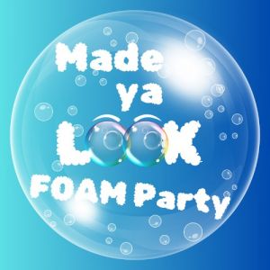 Made Ya Look Foam Party